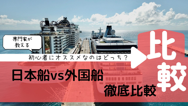 日本船vs海外の外国船】クルーズ初心者にオススメなのはどっち