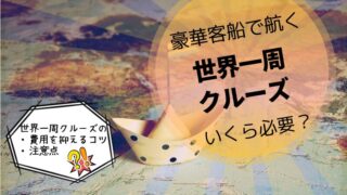 世界一周クルーズの費用はどれくらい？相場と費用を抑えるコツを徹底解説！ 